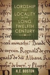 Lordship and Locality in the Long Twelfth Century цена и информация | Исторические книги | kaup24.ee