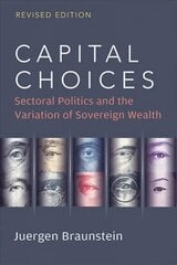 Capital Choices: Sectoral Politics and the Variation of Sovereign Wealth Revised Edition цена и информация | Книги по экономике | kaup24.ee