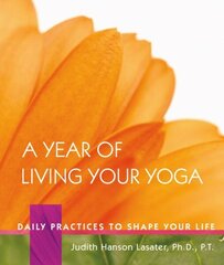 Year of Living Your Yoga: Daily Practices to Shape Your Life цена и информация | Самоучители | kaup24.ee