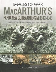 MacArthur's Papua New Guinea Offensive, 1942-1943: Rare Photographs from Wartime Archives hind ja info | Ajalooraamatud | kaup24.ee