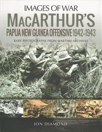 MacArthur's Papua New Guinea Offensive, 1942-1943: Rare Photographs from Wartime Archives цена и информация | Ajalooraamatud | kaup24.ee