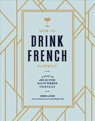 How to Drink French Fluently: A Guide to Joie de Vivre with St-Germain Cocktails [A Cocktail Recipe Book] hind ja info | Retseptiraamatud | kaup24.ee