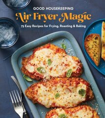 Good Housekeeping Air Fryer Magic: 75 Easy Recipes for Frying, Roasting & Baking hind ja info | Retseptiraamatud | kaup24.ee