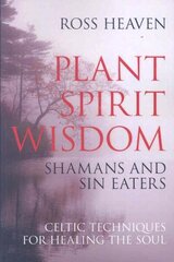 Plant Spirit Wisdom Sin Eaters and Shamans: The Power of Nature in Celtic Healing for the Soul hind ja info | Eneseabiraamatud | kaup24.ee