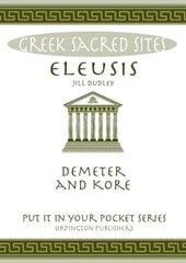 Eleusis: Demeter and Kore. All You Need to Know About This Sacred Site, its Myths, Legends and its Gods hind ja info | Ajalooraamatud | kaup24.ee