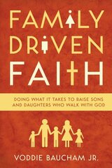 Family Driven Faith: Doing What It Takes to Raise Sons and Daughters Who Walk with God цена и информация | Духовная литература | kaup24.ee