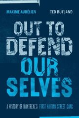 Out To Defend Ourselves: A History of Montreals First Haitian Street Gang hind ja info | Ühiskonnateemalised raamatud | kaup24.ee