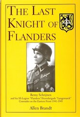 Last Knight of Flanders: Remy Schrijnen and his SS-Legion Flandern/Sturmbrigade Langemarck Comrades on the Eastern Front 1941-1945 цена и информация | Исторические книги | kaup24.ee