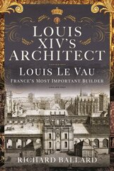 Louis XIV's Architect: Louis Le Vau, France's Most Important Builder цена и информация | Биографии, автобиогафии, мемуары | kaup24.ee