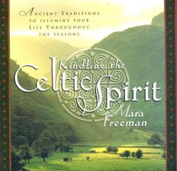 Kindling the Celtic Spirit: Ancient Traditions to Illumine Your Life Through the Seasons цена и информация | Духовная литература | kaup24.ee
