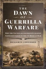 The Dawn of Guerrilla Warfare: Why the Tactics of Insurgents against Napoleon Failed in the US Mexican War цена и информация | Исторические книги | kaup24.ee