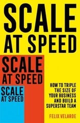 Scale at Speed: How to Triple the Size of Your Business and Build a Superstar Team hind ja info | Majandusalased raamatud | kaup24.ee