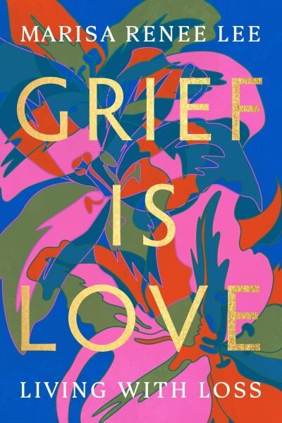 Grief Is Love: Living with Loss цена и информация | Eneseabiraamatud | kaup24.ee