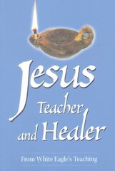 Jesus Teacher and Healer: From White Eagle's Teaching 2nd Revised edition hind ja info | Eneseabiraamatud | kaup24.ee