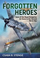 Forgotten Heroes: Aces of the Royal Hungarian Air Force in the Second World War Reprint ed. hind ja info | Ajalooraamatud | kaup24.ee