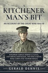 Kitchener Man's Bit: In the Great War with the 21st (Service) Battalion, the King's Royal Rifle Corps (the Yeoman Rifles) цена и информация | Исторические книги | kaup24.ee