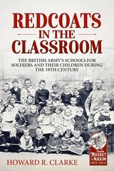 Redcoats in the Classroom: The British Army's Schools for Soldiers and Their Children During the 19th Century hind ja info | Ajalooraamatud | kaup24.ee