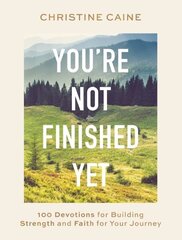 You're Not Finished Yet: 100 Devotions for Building Strength and Faith for Your Journey hind ja info | Usukirjandus, religioossed raamatud | kaup24.ee