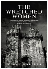 Wretched Women: The stories of some of the women sentenced to transportation by the Lancashire courts between 1818 and 1825 цена и информация | Исторические книги | kaup24.ee