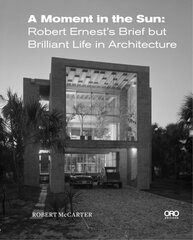 Moment in the Sun: Robert Ernests Brief but Brilliant Life in Architecture цена и информация | Книги по архитектуре | kaup24.ee