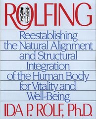 Rolfing: Reestablishing the Natural Alignment and Structural Integration of the Human Body for Vitality and Well-Being hind ja info | Eneseabiraamatud | kaup24.ee