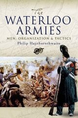 Waterloo Armies, The: Men, Organization and Tactics hind ja info | Ajalooraamatud | kaup24.ee