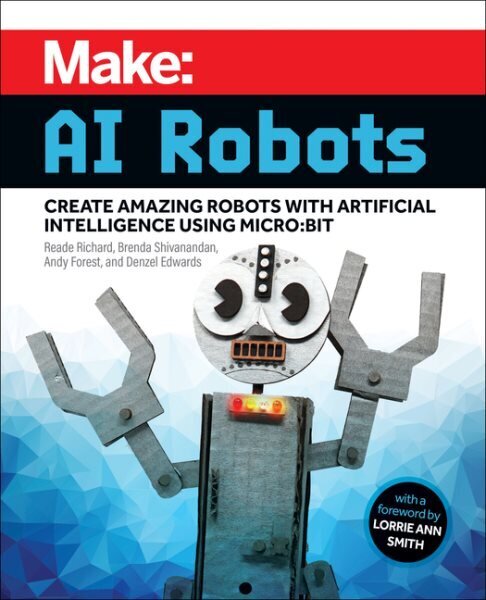 Make - AI Robots: Create Amazing Robots with Artificial Intelligence Using micro:bit hind ja info | Noortekirjandus | kaup24.ee