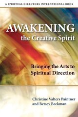 Awakening the Creative Spirit: Bringing the Arts to Spiritual Direction hind ja info | Usukirjandus, religioossed raamatud | kaup24.ee