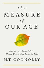 The Measure of Our Age: Navigating Care, Safety, Money, and Meaning Later in Life hind ja info | Eneseabiraamatud | kaup24.ee