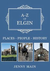 A-Z of Elgin: Places-People-History цена и информация | Книги о питании и здоровом образе жизни | kaup24.ee