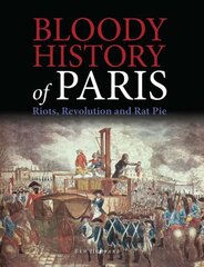 Bloody History of Paris: Riots, Revolution and Rat Pie hind ja info | Ajalooraamatud | kaup24.ee