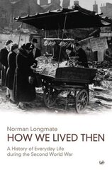 How We Lived Then: History of Everyday Life During the Second World War, A цена и информация | Исторические книги | kaup24.ee