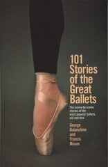 101 Stories of the Great Ballets: The scene-by-scene stories of the most popular ballets, old and new hind ja info | Entsüklopeediad, teatmeteosed | kaup24.ee