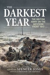 Darkest Year 1917: The British Army on the Western Front 1917 Reprint ed. цена и информация | Исторические книги | kaup24.ee