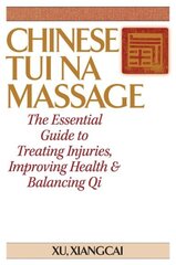 Chinese Tui Na Massage: The Essential Guide to Treating Injuries, Improving Health & Balancing Qi цена и информация | Самоучители | kaup24.ee