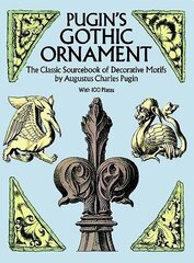 Pugin'S Gothic Ornament: The Classic Sourcebook of Decorative Motifs with 100 Plates цена и информация | Книги по архитектуре | kaup24.ee