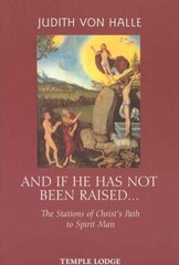 And If He Has Not Been Raised...: The Stations of Christ's Path to Spirit Man цена и информация | Духовная литература | kaup24.ee