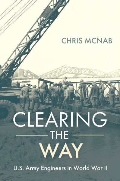 Clearing the Way: U.S. Army Engineers in World War II цена и информация | Ajalooraamatud | kaup24.ee