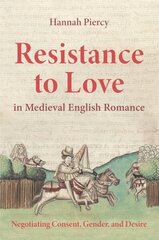 Resistance to Love in Medieval English Romance: Negotiating Consent, Gender, and Desire цена и информация | Исторические книги | kaup24.ee