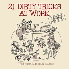 21 Dirty Tricks at Work: How to Beat the Game of Office Politics hind ja info | Eneseabiraamatud | kaup24.ee