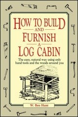 How to Build and Furnish a Log Cabin: The Easy, Natural Way Using Only Hand Tools and the Woods Around You hind ja info | Tervislik eluviis ja toitumine | kaup24.ee