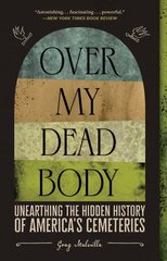 Over My Dead Body: Unearthing the Hidden History of America's Cemeteries hind ja info | Ajalooraamatud | kaup24.ee