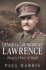 General Sir Herbert Lawrence: Haig'S Chief of Staff цена и информация | Биографии, автобиогафии, мемуары | kaup24.ee