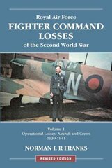 RAF Fighter Command Losses of the Second World War Vol 1: Operational Losses Aircraft and Crews 1939-1941 цена и информация | Исторические книги | kaup24.ee