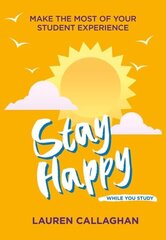 Stay Happy While You Study: Make the Most of Your Student Experience hind ja info | Eneseabiraamatud | kaup24.ee