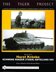 Tiger Project: A Series Devoted to Germanys World War II Tiger Tank Crews: Book Two - Horst Krönke - Schwere Panzer (Tiger) Abteilung 505 hind ja info | Ühiskonnateemalised raamatud | kaup24.ee