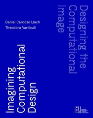 Designing the Computational Image, Imagining Computational Design hind ja info | Arhitektuuriraamatud | kaup24.ee