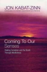 Coming To Our Senses: Healing Ourselves and the World Through Mindfulness hind ja info | Eneseabiraamatud | kaup24.ee