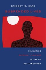 Suspended Lives: Navigating Everyday Violence in the US Asylum System hind ja info | Eneseabiraamatud | kaup24.ee