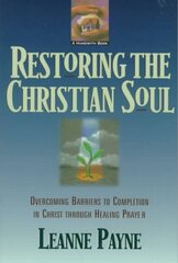 Restoring the Christian Soul Overcoming Barriers to Completion in Christ through Healing Prayer hind ja info | Usukirjandus, religioossed raamatud | kaup24.ee